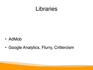 Libraries 
• AdMob" 
• Google Analytics, Flurry, Crittercism 
 