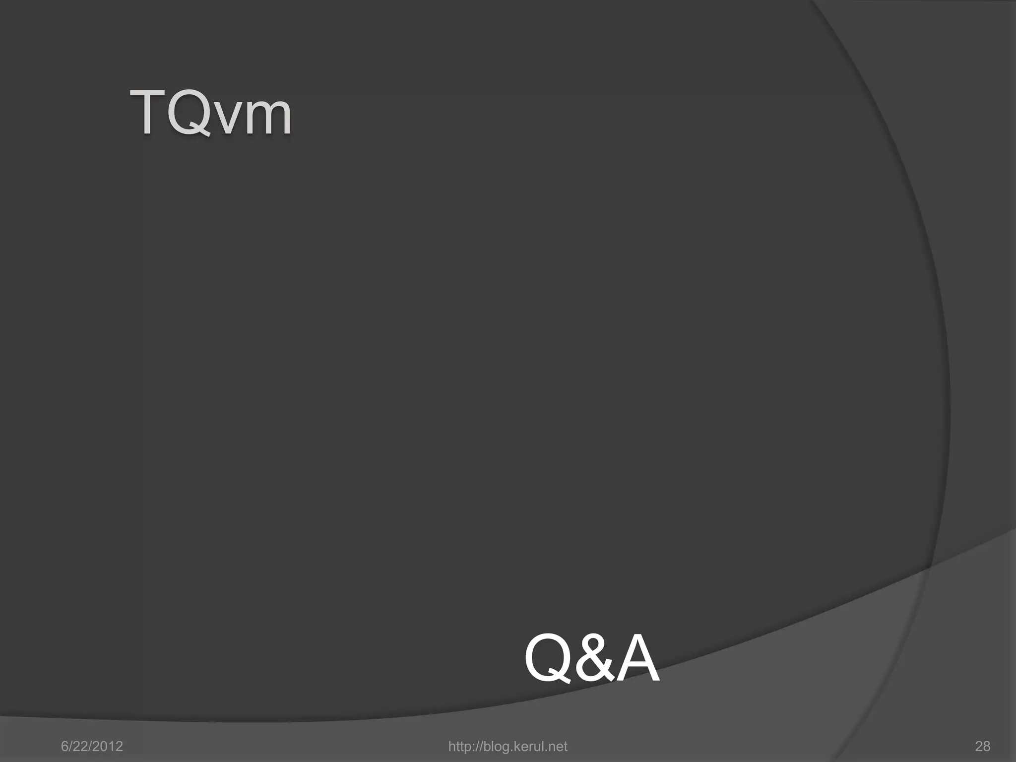 TQvm




                                Q&A
6/22/2012          http://blog.kerul.net   28
 