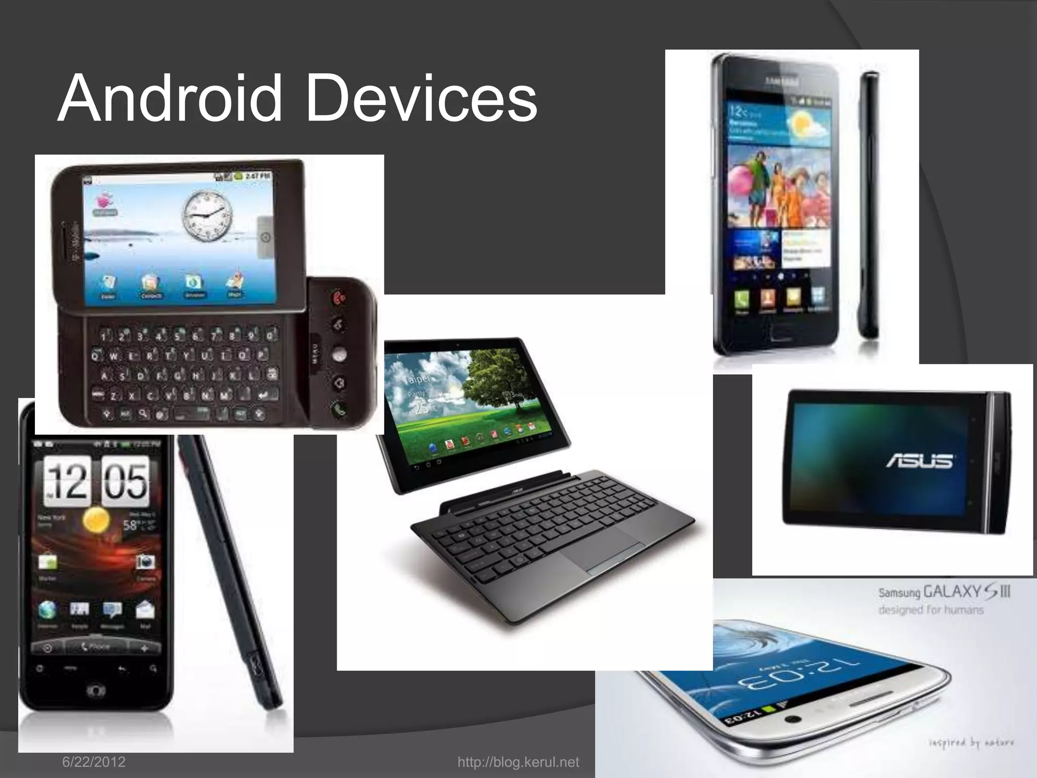 Android Devices




6/22/2012   http://blog.kerul.net   3
 