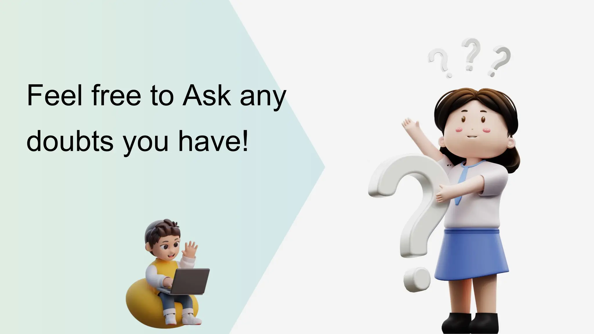 Feel free to Ask any doubts you have! 