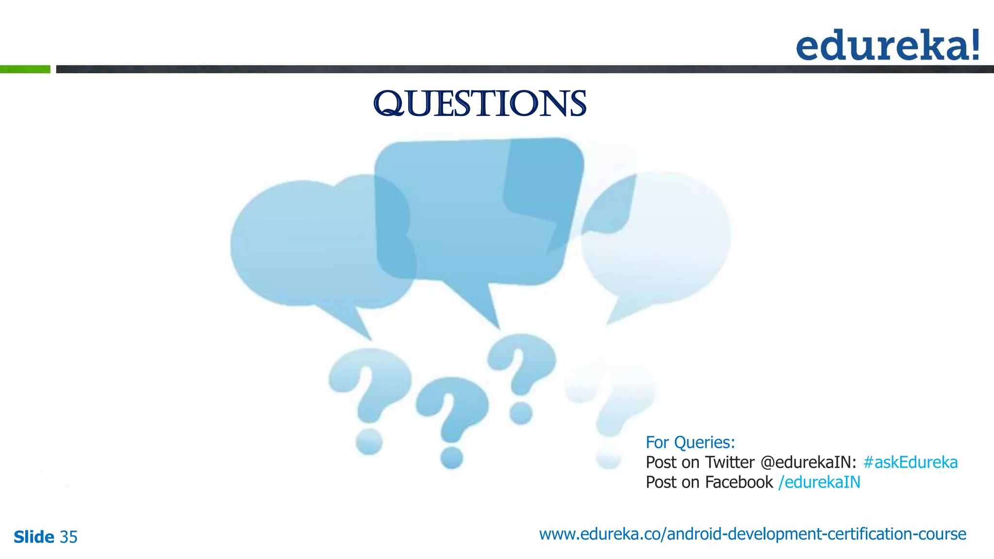 Slide 35 www.edureka.co/android-development-certification-course
Questions
For Queries:
Post on Twitter @edurekaIN: #askEdureka
Post on Facebook /edurekaIN
 