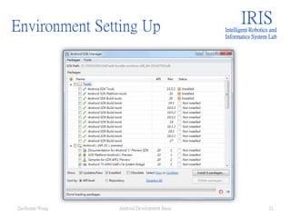 Environment Setting Up IRISIntelligent Robotics and
Informatics System Lab
Android Development Basic 21ZuoSyuan Wang
 