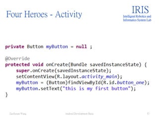 Four Heroes - Activity IRISIntelligent Robotics and
Informatics System Lab
Android Development Basic 57ZuoSyuan Wang
 