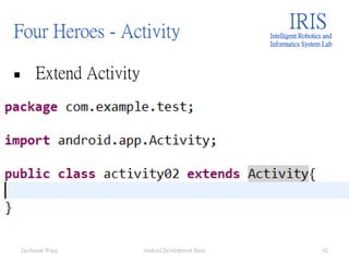 Four Heroes - Activity
 Extend Activity
IRISIntelligent Robotics and
Informatics System Lab
Android Development Basic 62ZuoSyuan Wang
 
