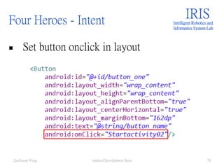 Four Heroes - Intent
 Set button onclick in layout
IRISIntelligent Robotics and
Informatics System Lab
Android Development Basic 79ZuoSyuan Wang
 