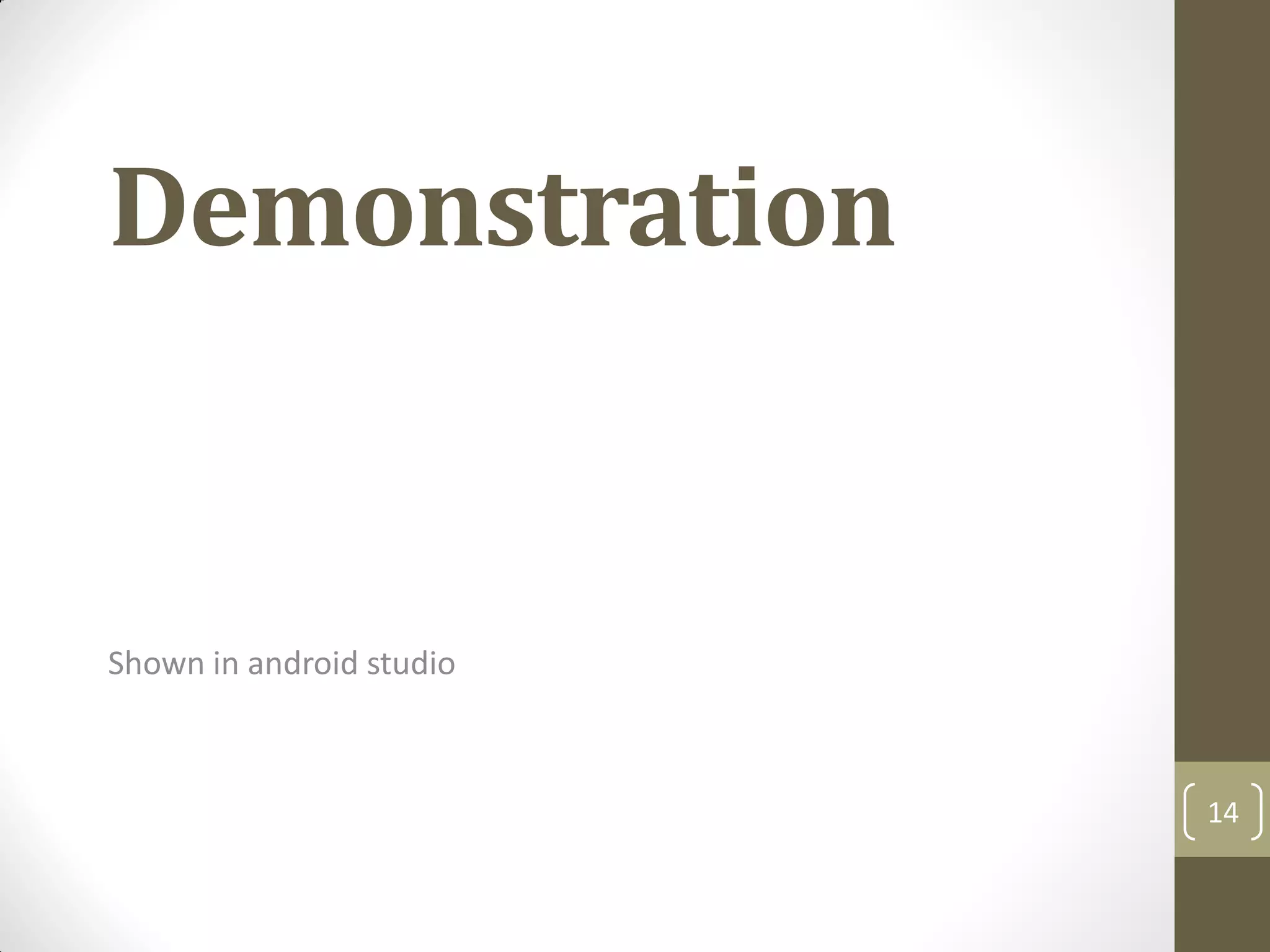 Demonstration
Shown in android studio
14
 