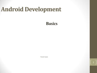 1
Android Development
Basics
Pramesh Gautam
 