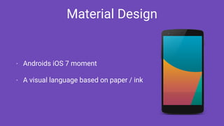 Material Design
- Androids iOS 7 moment
- A visual language based on paper / ink
 