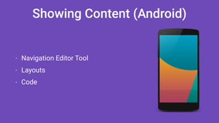Showing Content (Android)
- Navigation Editor Tool
- Layouts
- Code
 