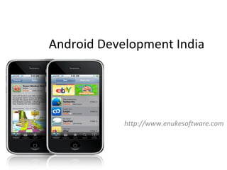 Android Development India




            http://www.enukesoftware.com
 