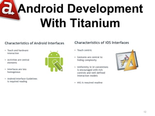 Android Development
   With Titanium




                      12
 