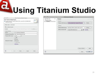 Using Titanium Studio




                    21
 