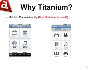 Why Titanium?
• Maintain Platform Identity (Back Button for Android?)




                                                          26
 