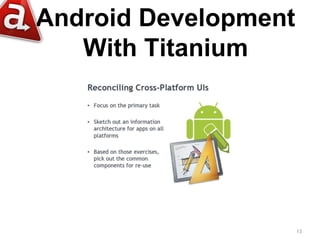 Android Development
   With Titanium




                      13
 