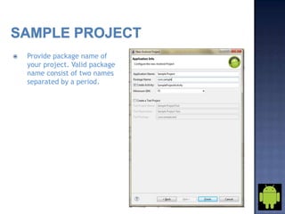    Provide package name of
    your project. Valid package
    name consist of two names
    separated by a period.
 