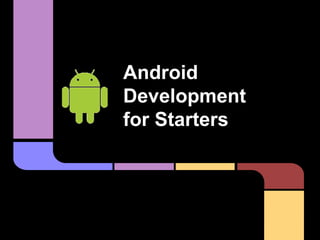 Android
Development
for Starters
 