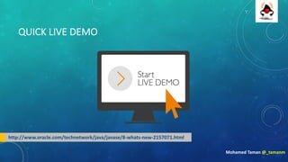 QUICK	LIVE	DEMO
Mohamed	Taman	@_tamanm
http://www.oracle.com/technetwork/java/javase/8-whats-new-2157071.html
 