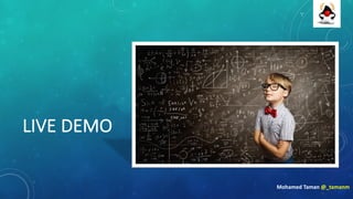 LIVE	DEMO
Mohamed	Taman	@_tamanm
 
