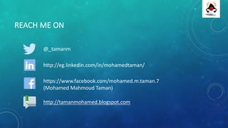 REACH	ME	ON
@_tamanm
http://eg.linkedin.com/in/mohamedtaman/
https://www.facebook.com/mohamed.m.taman.7	
(Mohamed	Mahmoud	Taman)
http://tamanmohamed.blogspot.com
 