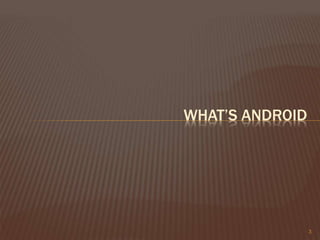 3
WHAT’S ANDROID
 