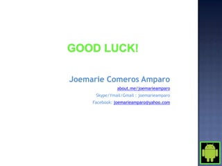 Joemarie Comeros Amparo
               about.me/joemarieamparo
      Skype/Ymail/Gmail : joemarieamparo
     Facebook: joemarieamparo@yahoo.com
 