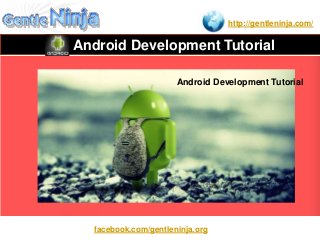 http://gentleninja.com/
Android Development Tutorial
Android Development Tutorial
facebook.com/gentleninja.org
 