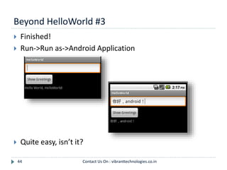 Beyond HelloWorld #3
44
 Finished!
 Run->Run as->Android Application
 Quite easy, isn’t it?
Contact Us On : vibranttechnologies.co.in
 