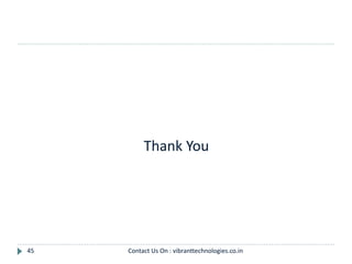 Thank You
45 Contact Us On : vibranttechnologies.co.in
 