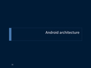 Android architecture
11
 