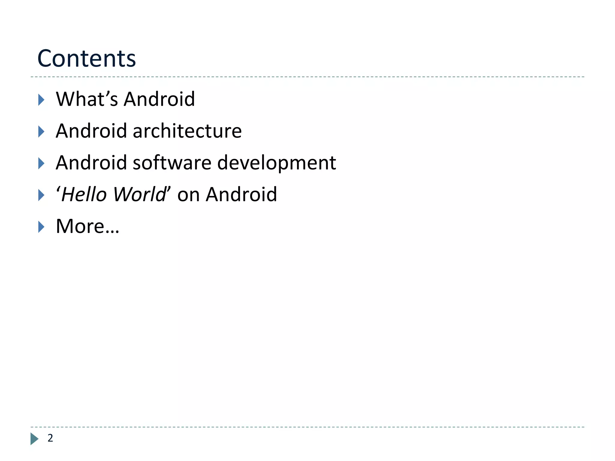 Contents
2
 What’s Android
 Android architecture
 Android software development
 ‘Hello World’ on Android
 More…
 