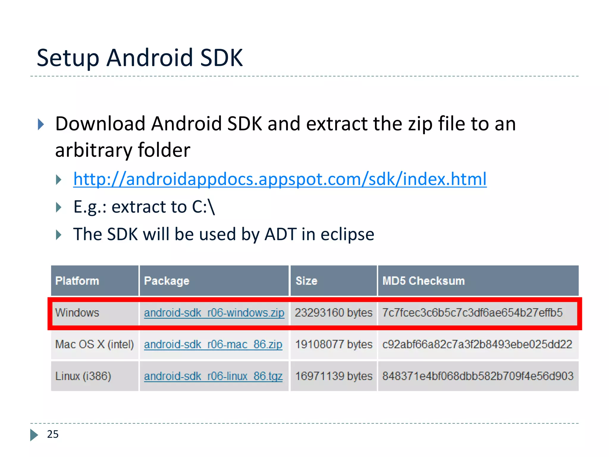 Setup Android SDK
25
 Download Android SDK and extract the zip file to an
arbitrary folder
 http://androidappdocs.appspot.com/sdk/index.html
 E.g.: extract to C:
 The SDK will be used by ADT in eclipse
 
