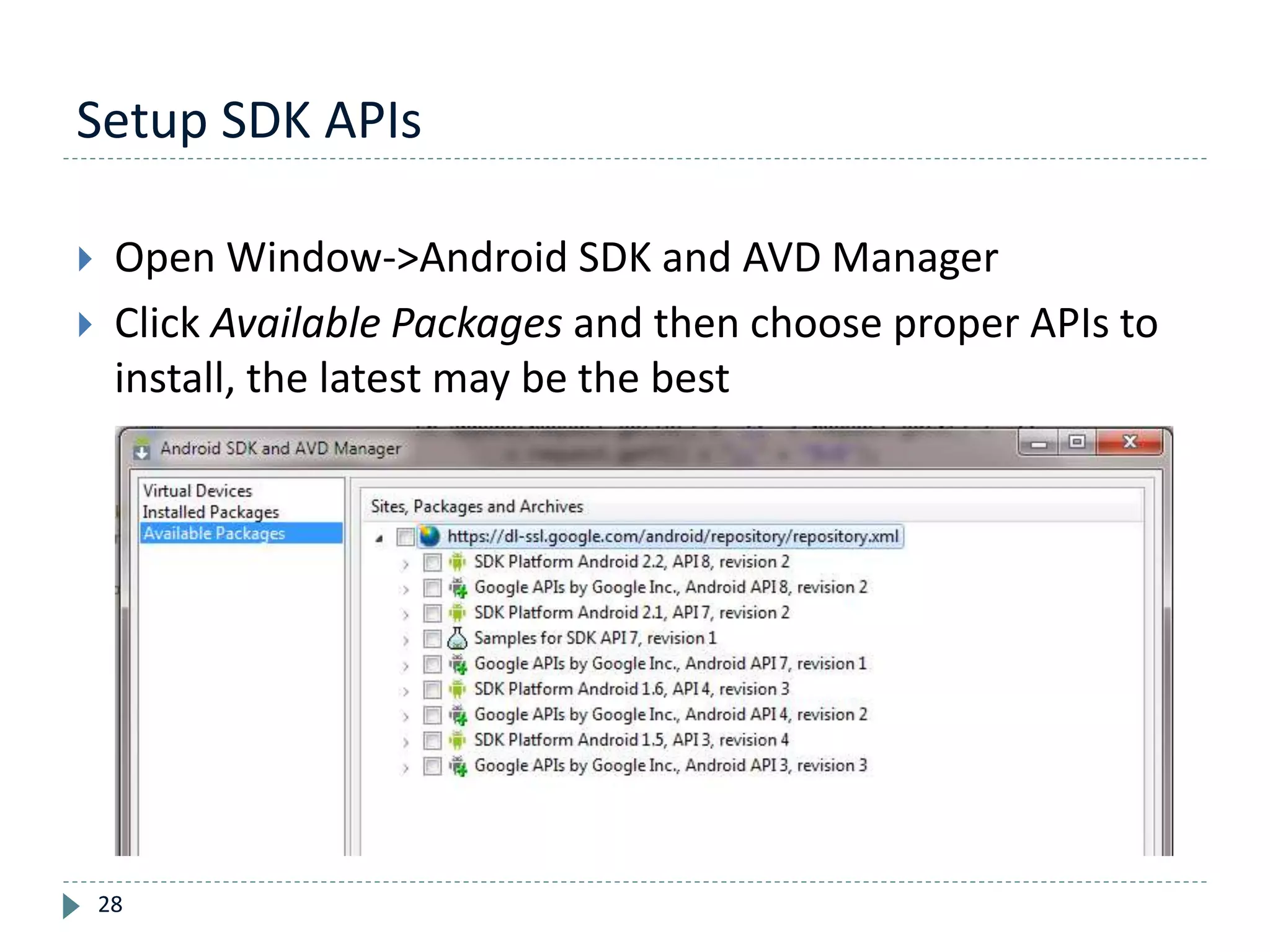 Setup SDK APIs
28
 Open Window->Android SDK and AVD Manager
 Click Available Packages and then choose proper APIs to
install, the latest may be the best
 