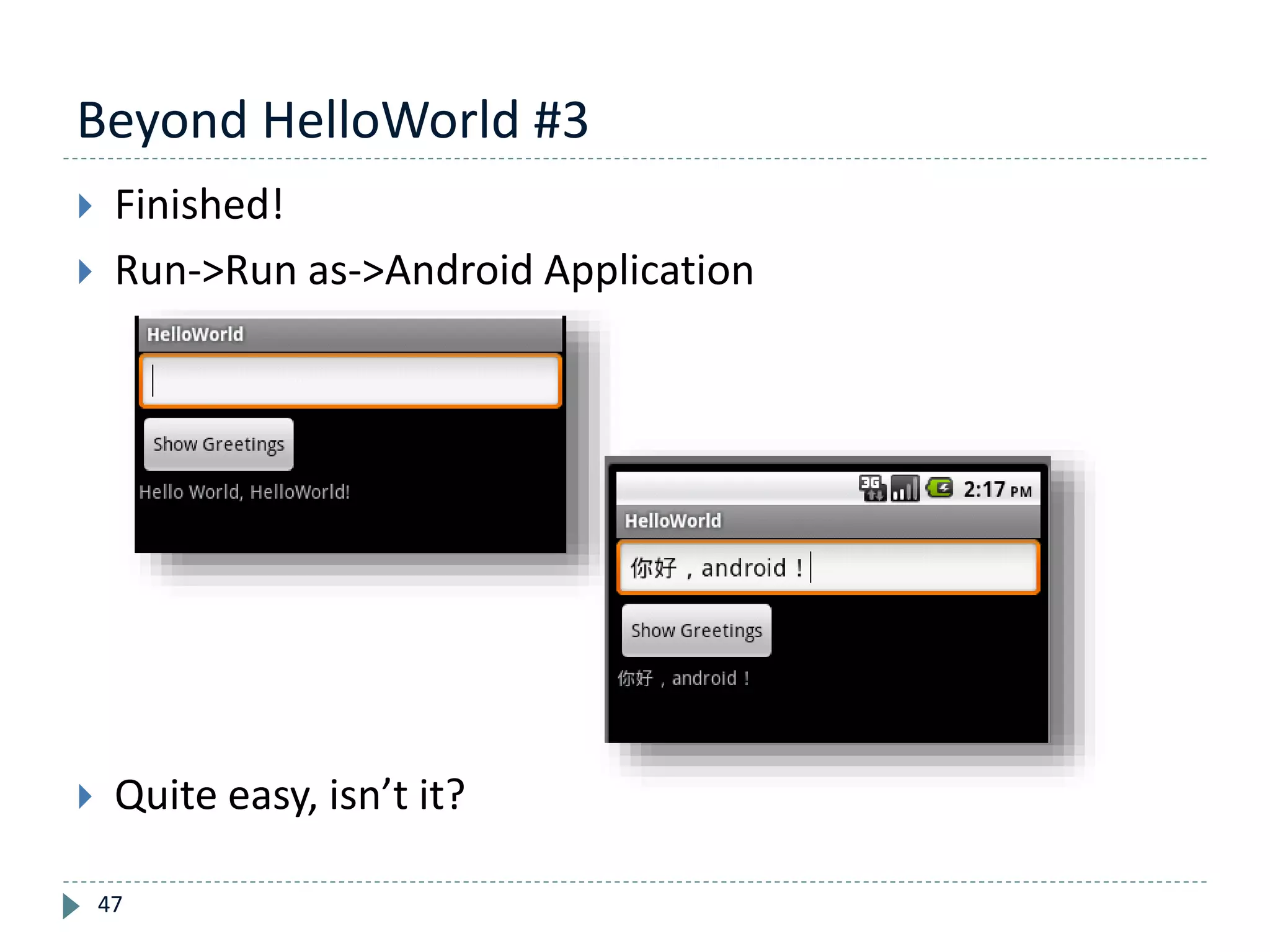 Beyond HelloWorld #3
47
 Finished!
 Run->Run as->Android Application
 Quite easy, isn’t it?
 