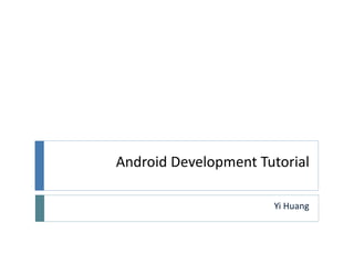 Android Development Tutorial
Yi Huang
 