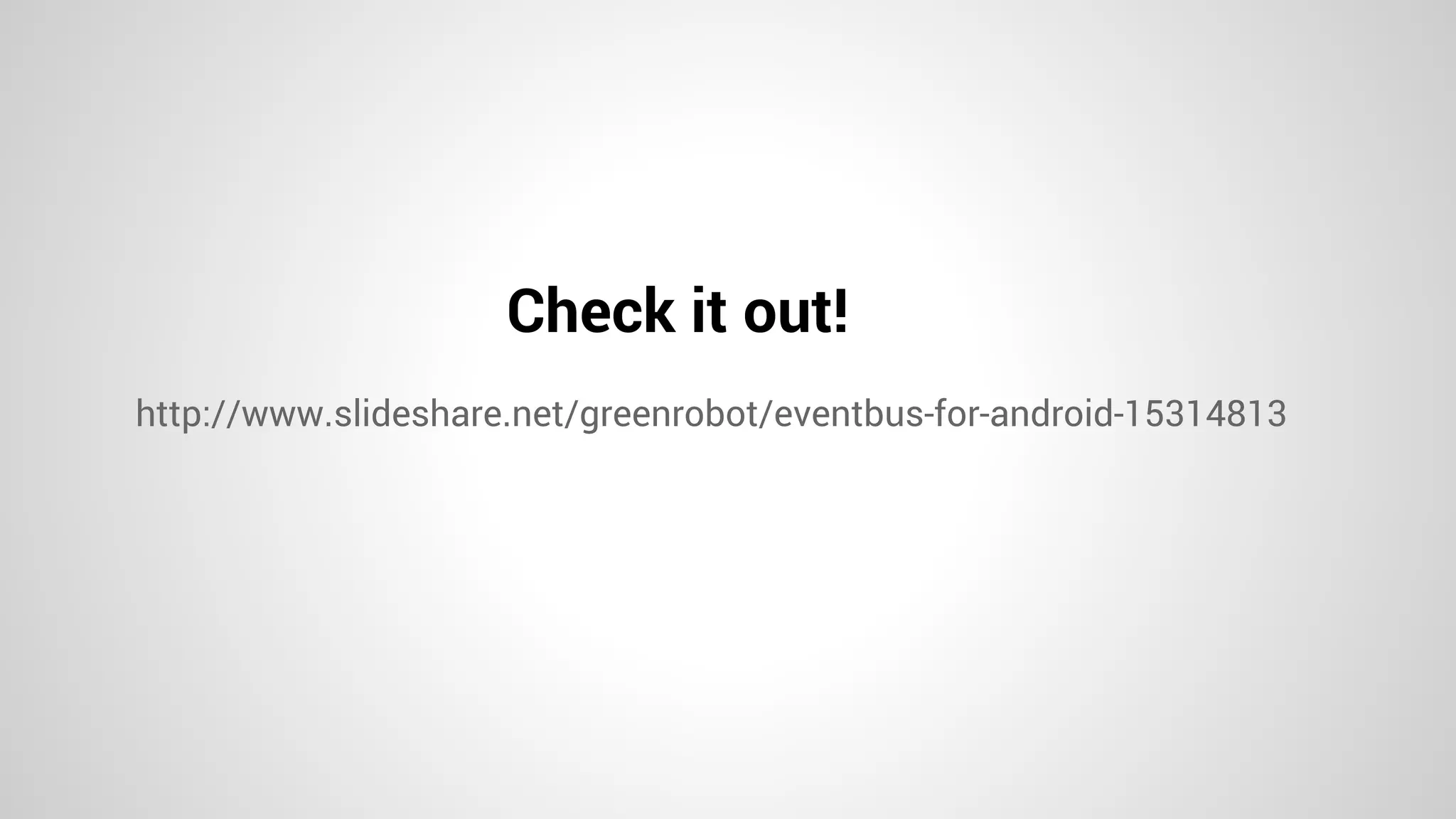 Check it out!
http://www.slideshare.net/greenrobot/eventbus-for-android-15314813
 