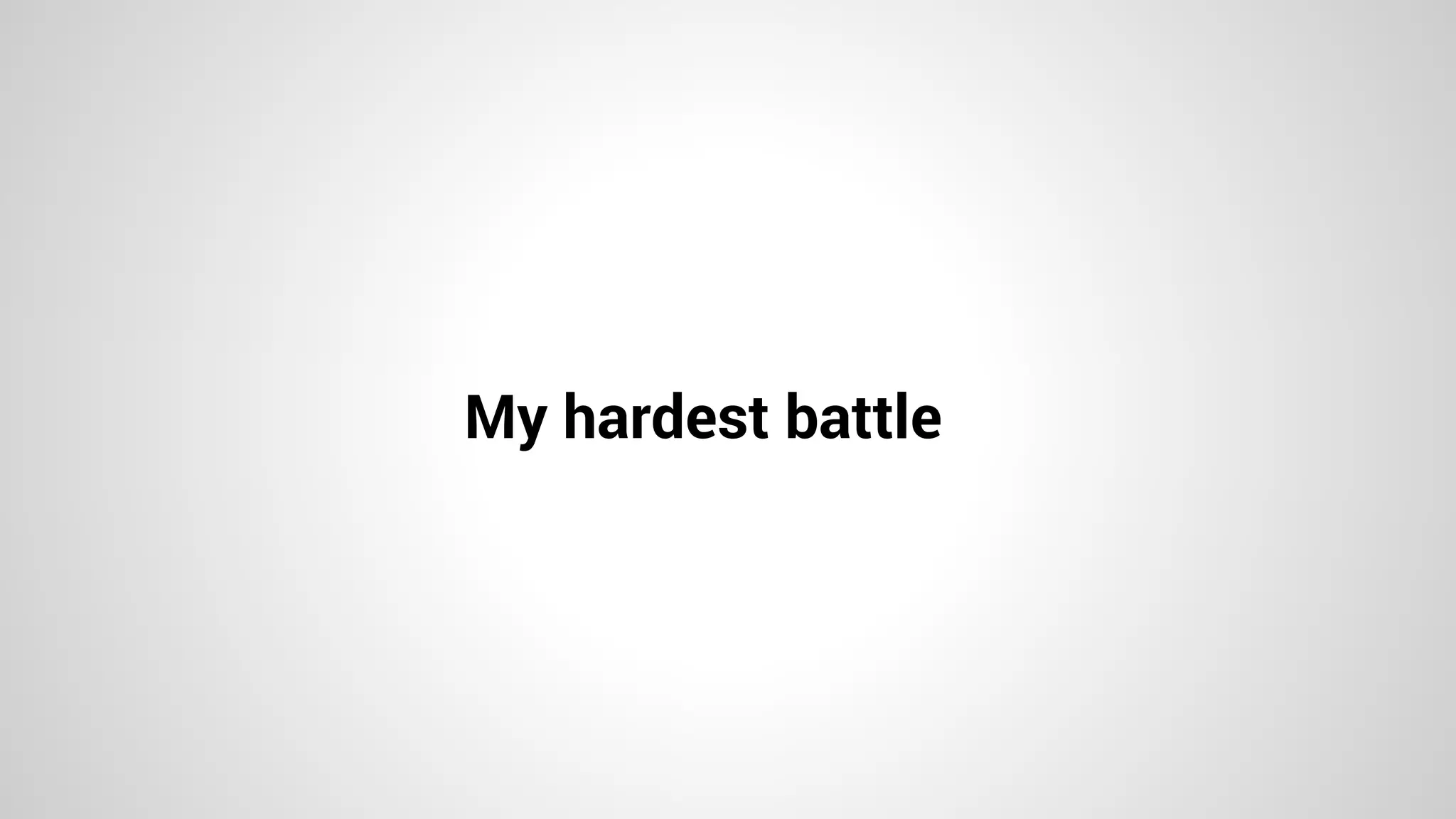 My hardest battle
 