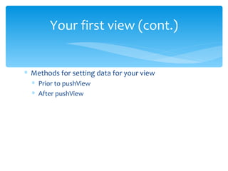Methods for setting data for your view Prior to pushView After pushView Your first view (cont.) 