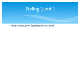 <fx:Style source=“[path to my css file]” Styling (cont.) 