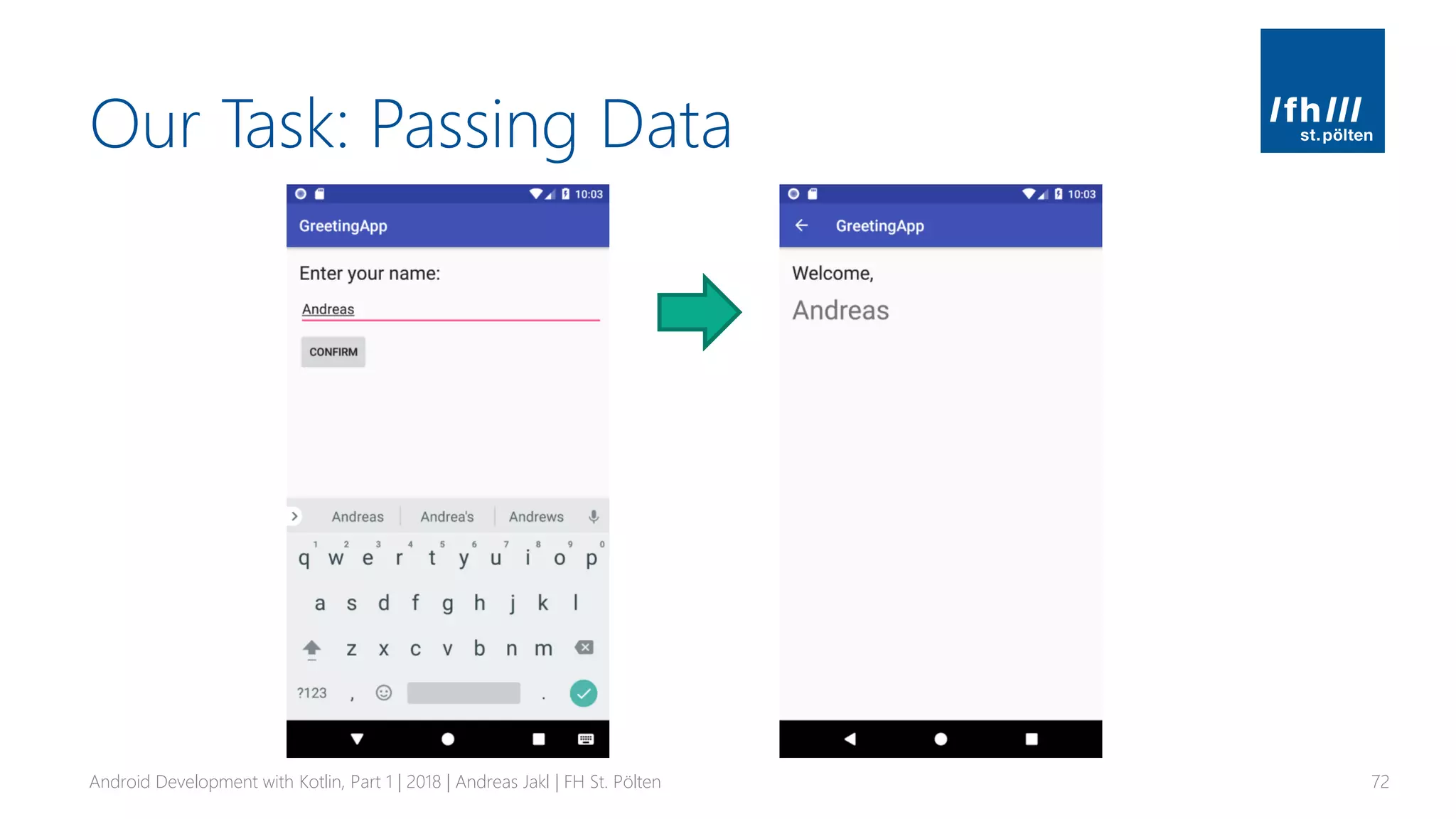 Our Task: Passing Data
Android Development with Kotlin, Part 1 | 2018 | Andreas Jakl | FH St. Pölten 72
 