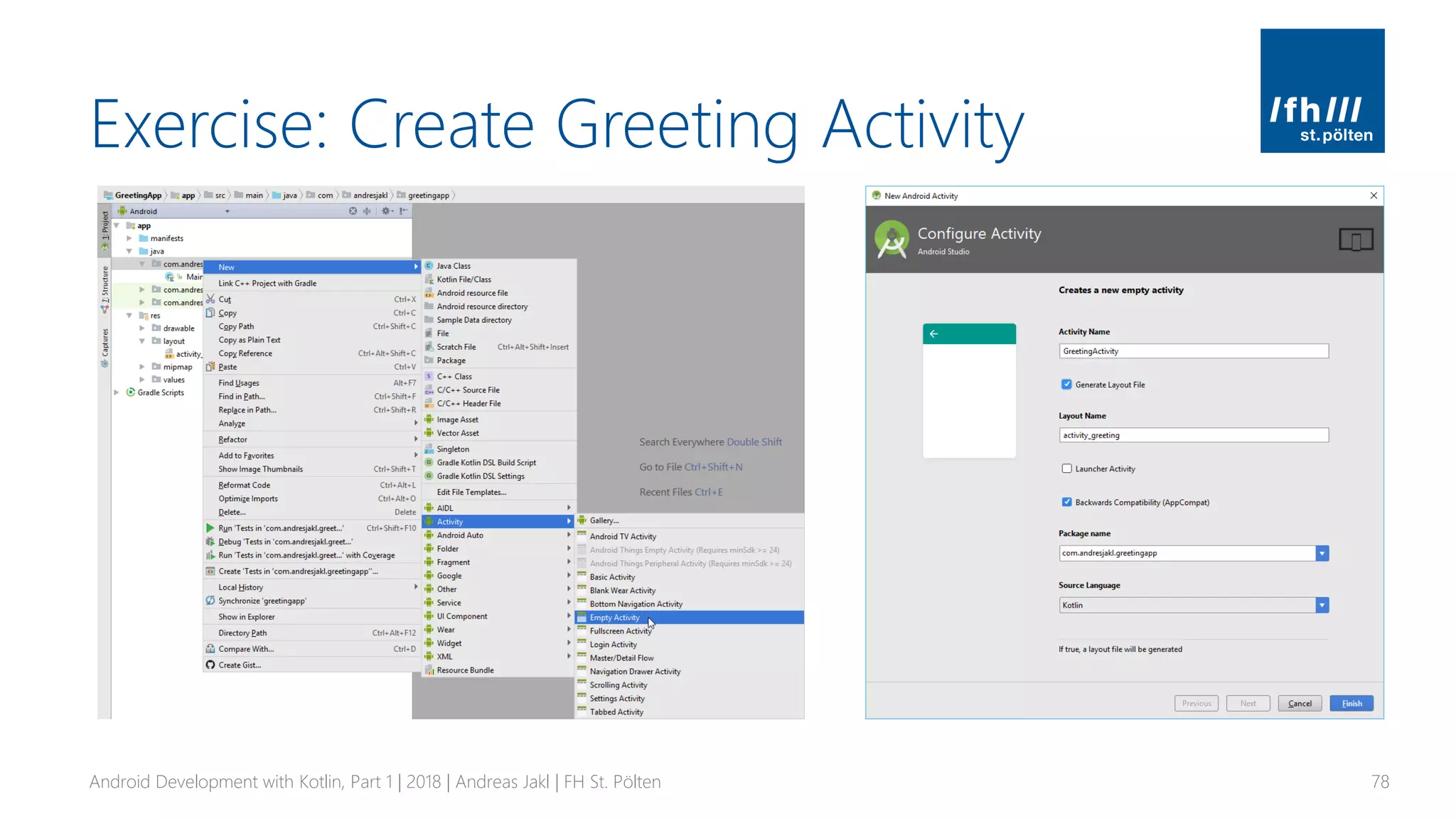 Exercise: Create Greeting Activity
Android Development with Kotlin, Part 1 | 2018 | Andreas Jakl | FH St. Pölten 78
 