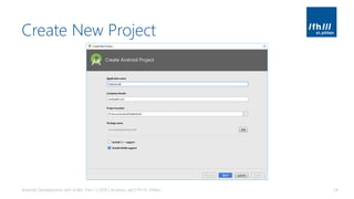 Create New Project
Android Development with Kotlin, Part 1 | 2018 | Andreas Jakl | FH St. Pölten 24
 