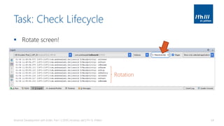 Task: Check Lifecycle
▪ Rotate screen!
Android Development with Kotlin, Part 1 | 2018 | Andreas Jakl | FH St. Pölten 54
Rotation
 