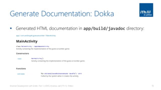 Generate Documentation: Dokka
▪ Generated HTML documentation in app/build/javadoc directory:
Android Development with Kotlin, Part 1 | 2018 | Andreas Jakl | FH St. Pölten 70
 