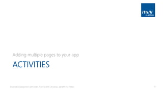 ACTIVITIES
Adding multiple pages to your app
Android Development with Kotlin, Part 1 | 2018 | Andreas Jakl | FH St. Pölten 71
 