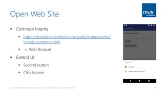 Open Web Site
▪ Common Intents
▪ https://developer.android.com/guide/components/
intents-common.html
▪ -> Web Browser
▪ Extend UI
▪ Second button
▪ Click listener
Android Development with Kotlin, Part 1 | 2018 | Andreas Jakl | FH St. Pölten 86
 