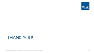 THANK YOU!
Android Development with Kotlin, Part 1 | 2018 | Andreas Jakl | FH St. Pölten 90
 
