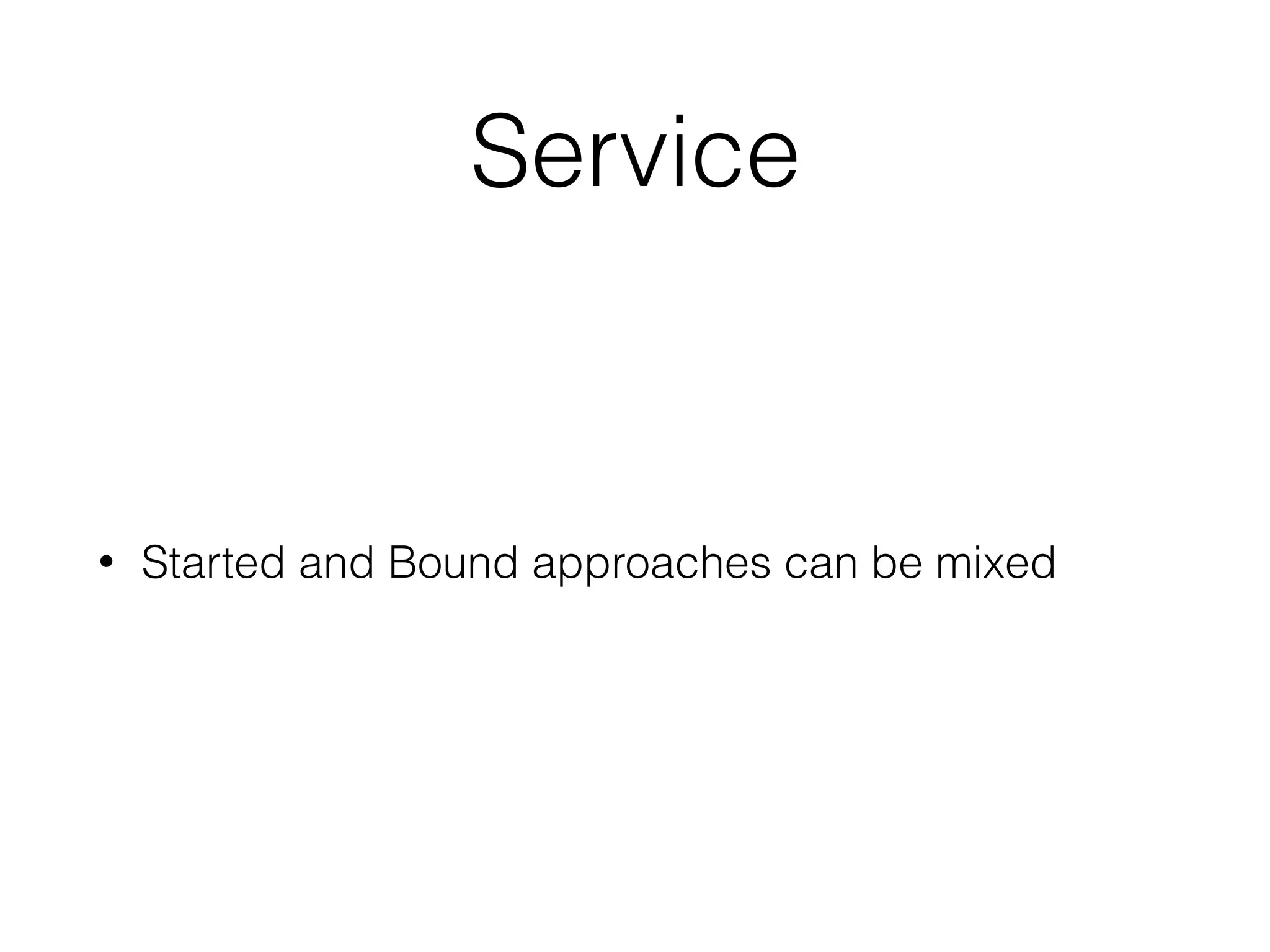 Service
• Started and Bound approaches can be mixed
 