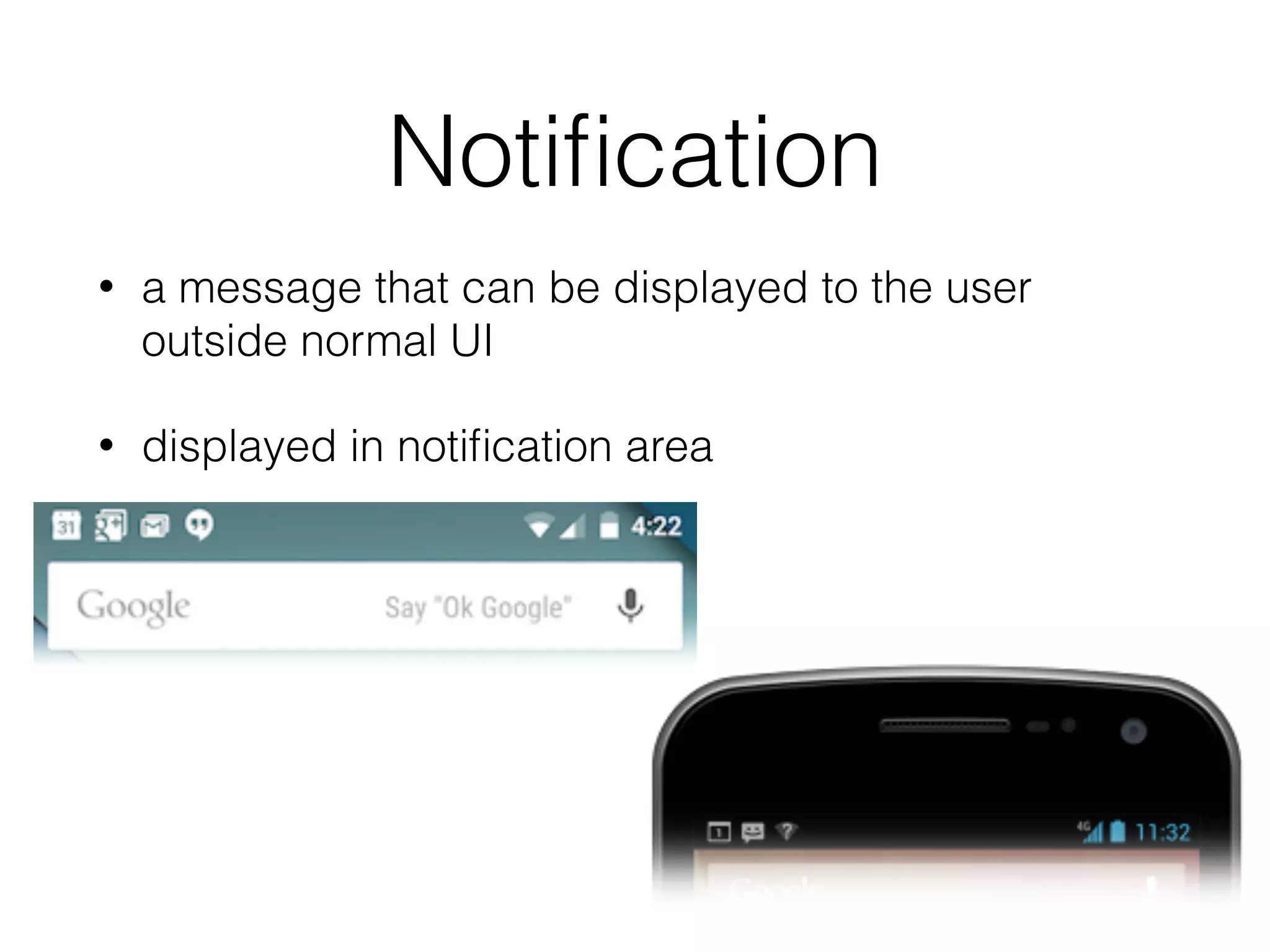 Notiﬁcation
• a message that can be displayed to the user
outside normal UI
• displayed in notiﬁcation area
 