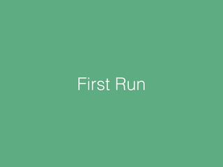 First Run
 