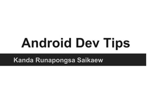 Android Dev Tips
Kanda Runapongsa Saikaew

 
